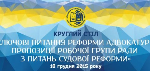 Анонс: Круглий стіл «Ключові питання реформи адвокатури: пропозиції робочої групи Ради з питань судової реформи»